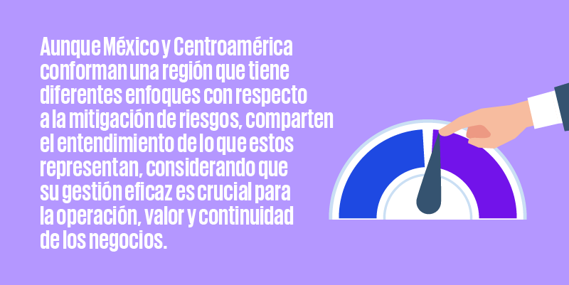Aunque México y Centroamérica conforman una región que tiene diferentes enfoques con respecto a la mitigación de riesgos, comparten el entendimiento de lo que estos representan, considerando que su gestión eficaz es crucial para la operación, valor y continuidad de los negocios.